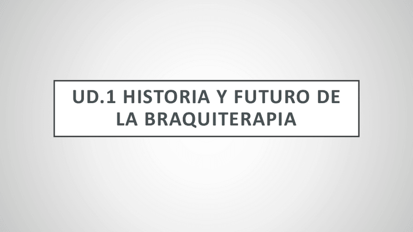 Miniatura del documento UD.1-HISTORIA-Y-FUTURO-DE-LA-BRAQUEITERAPIA.pdf